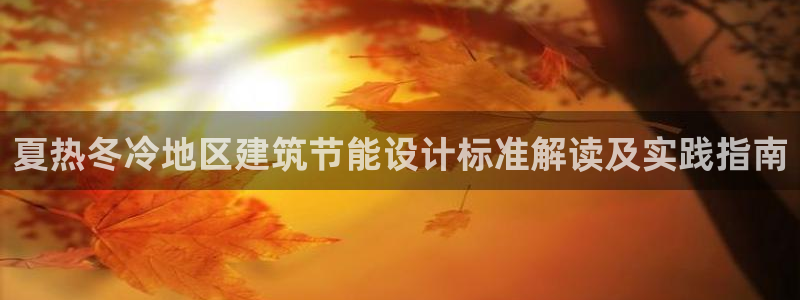 e尊国际客户端下载：夏热冬冷地区建筑节能设计标准解读及实践指南