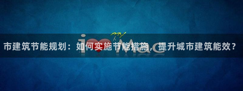 e尊国际网址：市建筑节能规划：如何实施节能措施，提升城市建筑能效？