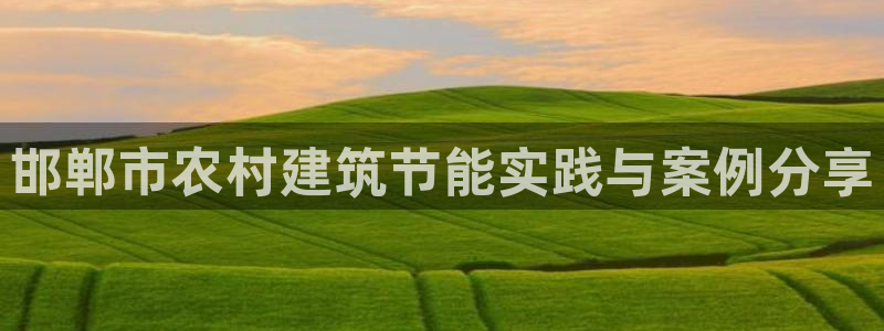 e尊国际客户端：邯郸市农村建筑节能实践与案例分享