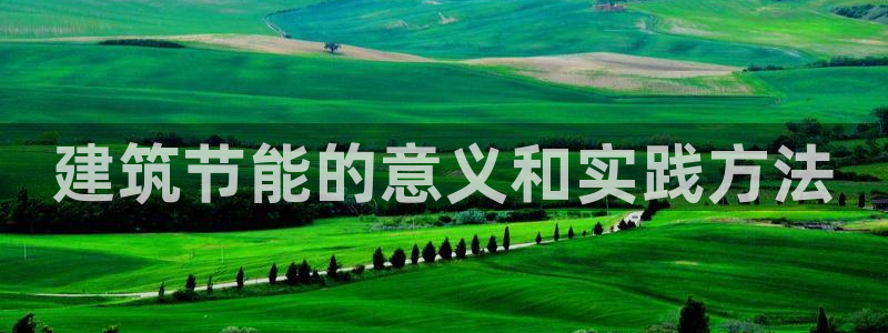 e尊平台：建筑节能的意义和实践方法