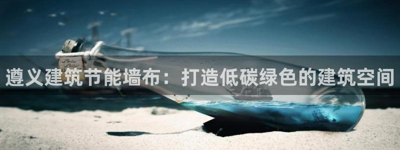 e尊国际官网：遵义建筑节能墙布：打造低碳绿色的建筑空间