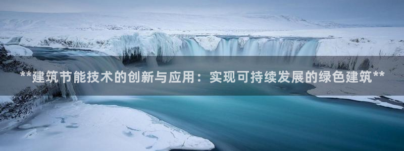 e尊国际-可可计划：**建筑节能技术的创新与应用：实现可持续发展的绿色建筑**