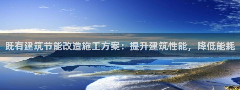 e尊官网：既有建筑节能改造施工方案：提升建筑性能，降低能耗