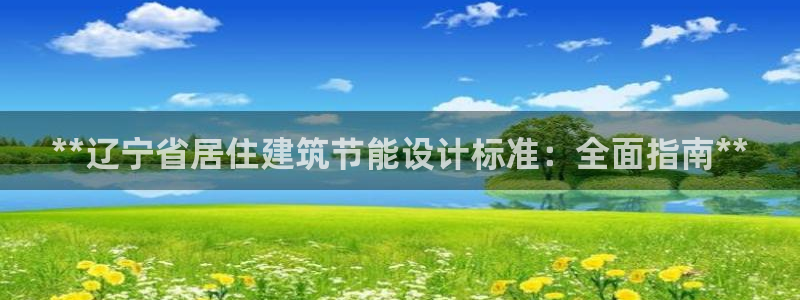 e尊国际官网：**辽宁省居住建筑节能设计标准：全面指南**