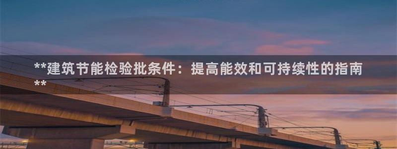 尊亿娱乐国际官网：**建筑节能检验批条件：提高能效和可持续性的指南
**