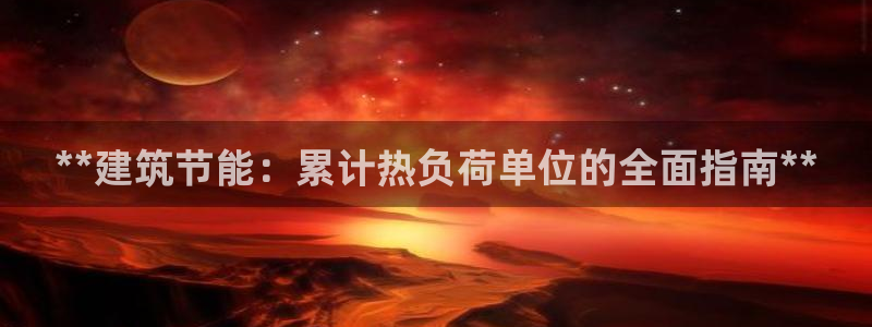 尊亿娱乐国际官网：**建筑节能：累计热负荷单位的全面指南**