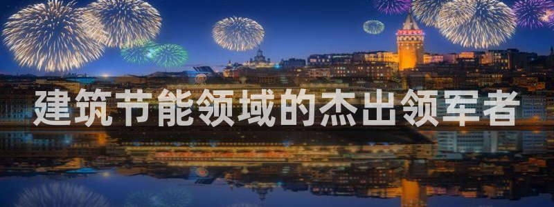 e尊国际客户端下载：建筑节能领域的杰出领军者