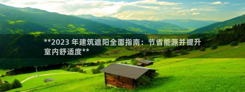 e尊国际是干什么的：**2023 年建筑遮阳全面指南：节省能源并提升
室内舒适度**