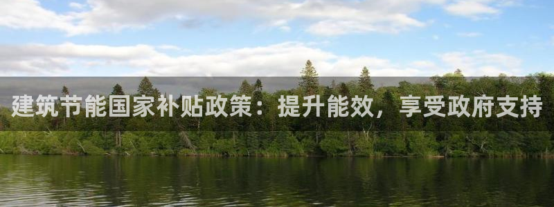 e尊电竞：建筑节能国家补贴政策：提升能效，享受政府支持
