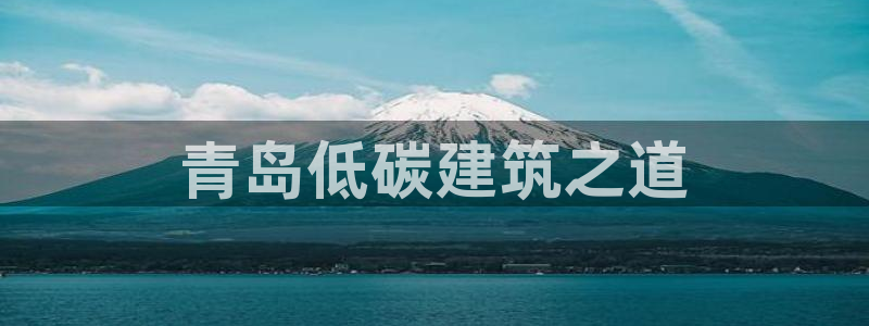 e尊国际娱乐官网地址：青岛低碳建筑之道