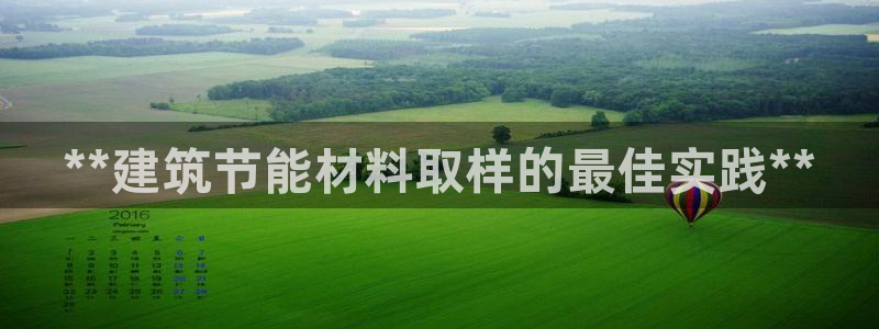e尊国际官网·网址：**建筑节能材料取样的最佳实践**