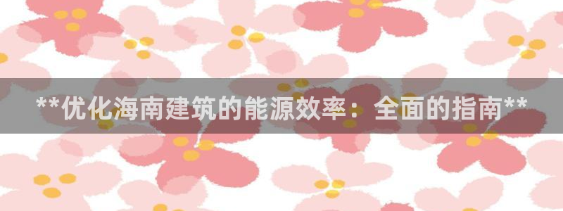 e尊国际平台：**优化海南建筑的能源效率：全面的指南**