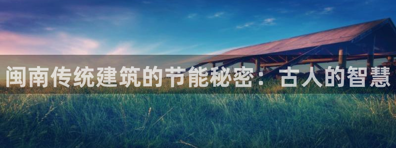 e尊国际官网app：闽南传统建筑的节能秘密：古人的智慧