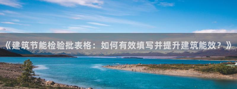 e尊官网：《建筑节能检验批表格：如何有效填写并提升建筑能效？》